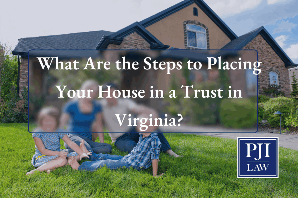 What Are the Steps to Placing Your House in a Trust in Virginia?