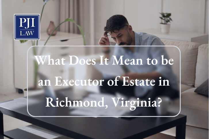What Does It Mean to be an Executor of Estate in Richmond, Virginia? Call 804-653-3450