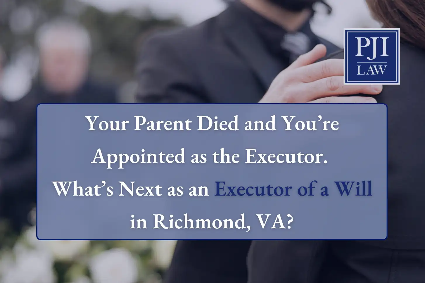 Your Parent Died and You’re Appointed as the Executor. What’s Next as an Executor of a Will in Richmond, VA? Your Parent Died and You’re Appointed as the Executor. What’s Next as an Executor of a Will in Richmond, VA?